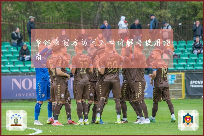 华体会官方访问入口详解与使用指南